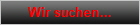 Wir suchen...